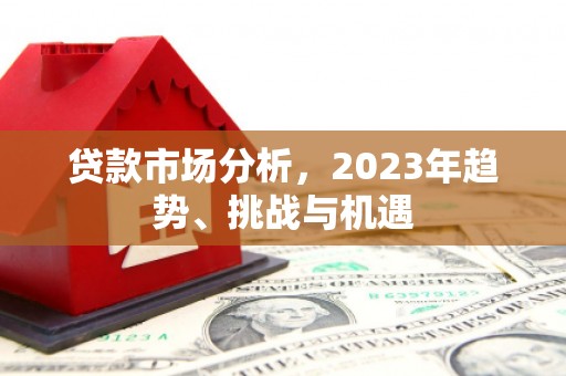 呼和浩特贷款市场分析，2023年趋势、挑战与机遇