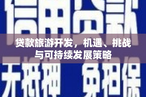 呼和浩特贷款旅游开发，机遇、挑战与可持续发展策略