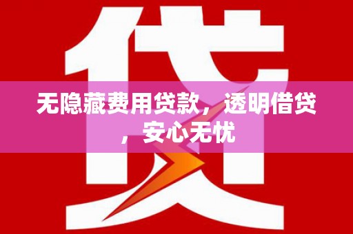 呼和浩特无隐藏费用贷款，透明借贷，安心无忧
