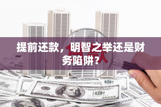 呼和浩特提前还款，明智之举还是财务陷阱？