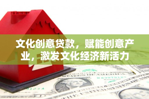 呼和浩特文化创意贷款，赋能创意产业，激发文化经济新活力