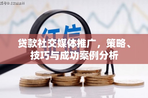 呼和浩特贷款社交媒体推广，策略、技巧与成功案例分析