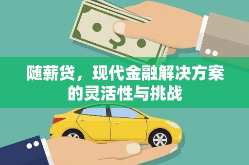 呼和浩特随薪贷，现代金融解决方案的灵活性与挑战