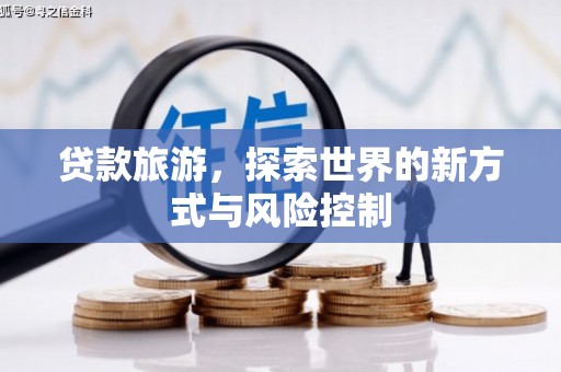 呼和浩特贷款旅游，探索世界的新方式与风险控制