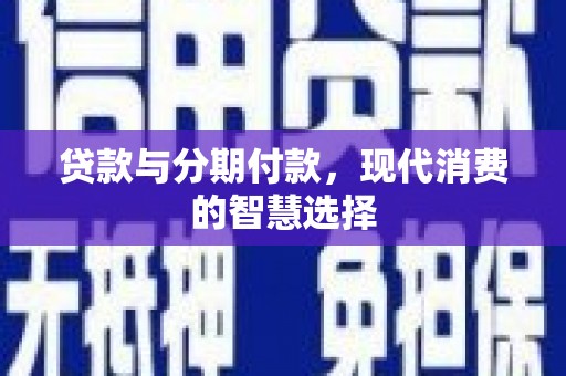 呼和浩特贷款与分期付款，现代消费的智慧选择