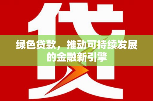 呼和浩特绿色贷款，推动可持续发展的金融新引擎
