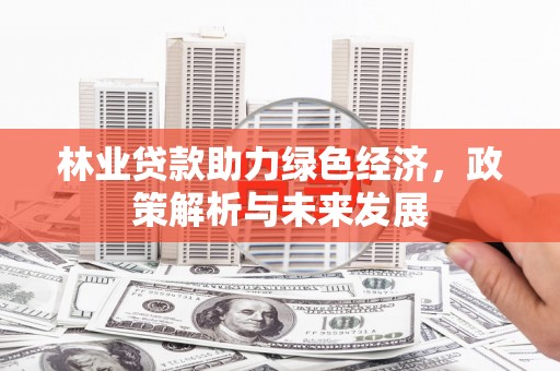 呼和浩特林业贷款助力绿色经济，政策解析与未来发展
