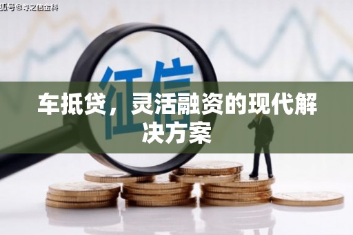 呼和浩特车抵贷，灵活融资的现代解决方案