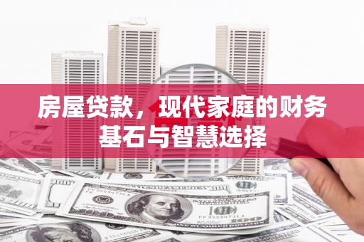 呼和浩特房屋贷款，现代家庭的财务基石与智慧选择