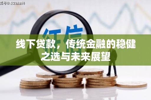 呼和浩特线下贷款，传统金融的稳健之选与未来展望