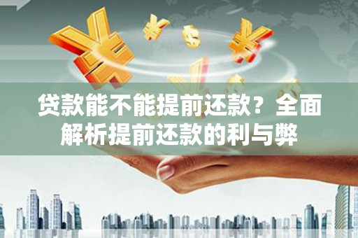 呼和浩特贷款能不能提前还款？全面解析提前还款的利与弊