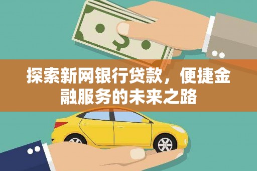 呼和浩特探索新网银行贷款，便捷金融服务的未来之路