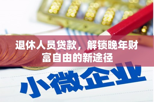 呼和浩特退休人员贷款，解锁晚年财富自由的新途径
