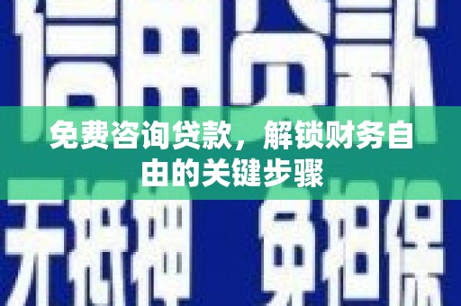 呼和浩特免费咨询贷款，解锁财务自由的关键步骤