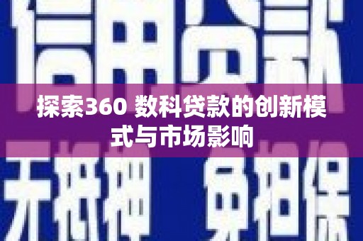 呼和浩特探索360 数科贷款的创新模式与市场影响