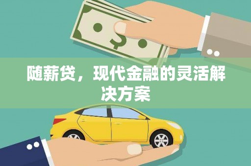 呼和浩特随薪贷，现代金融的灵活解决方案