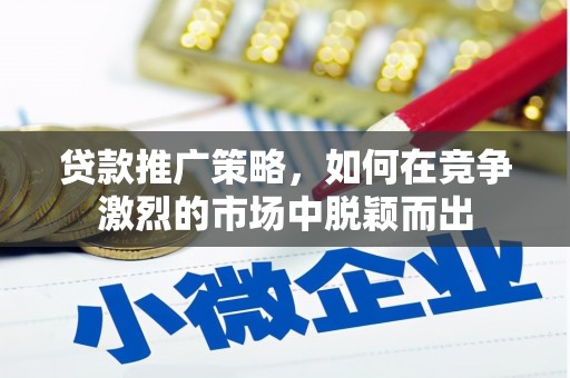 呼和浩特贷款推广策略，如何在竞争激烈的市场中脱颖而出