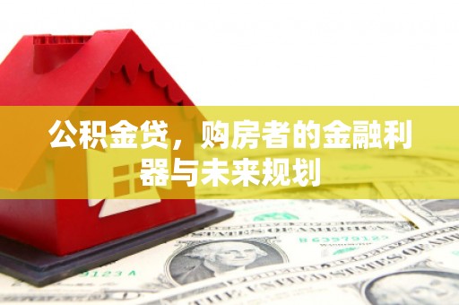 呼和浩特公积金贷，购房者的金融利器与未来规划