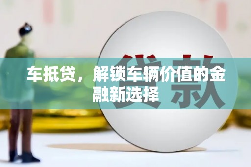 呼和浩特车抵贷，解锁车辆价值的金融新选择
