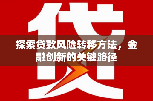 呼和浩特探索贷款风险转移方法，金融创新的关键路径