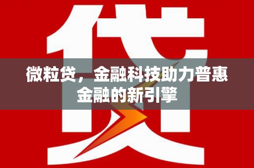 呼和浩特微粒贷，金融科技助力普惠金融的新引擎
