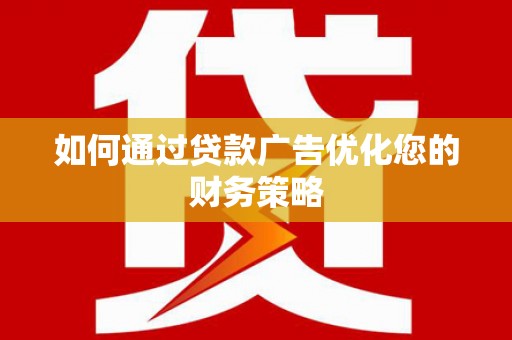 呼和浩特如何通过贷款广告优化您的财务策略