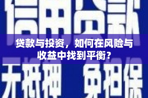 呼和浩特贷款与投资，如何在风险与收益中找到平衡？