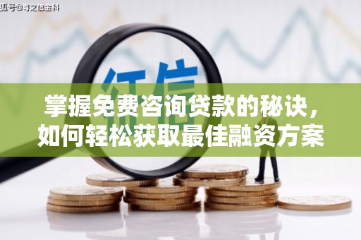 呼和浩特掌握免费咨询贷款的秘诀，如何轻松获取最佳融资方案