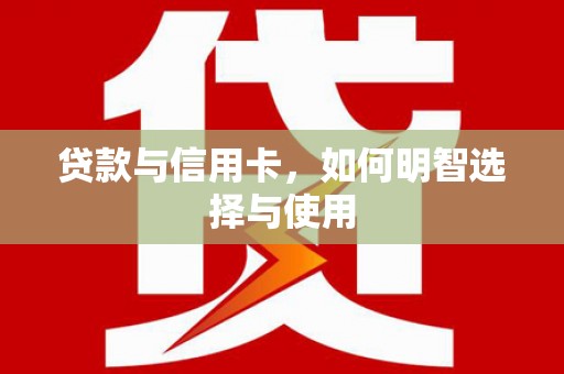 呼和浩特贷款与信用卡，如何明智选择与使用
