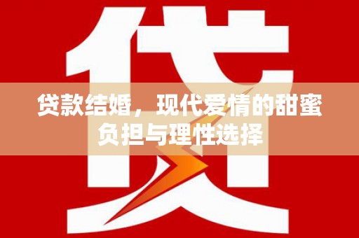 呼和浩特贷款结婚，现代爱情的甜蜜负担与理性选择