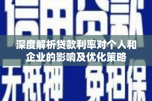呼和浩特深度解析贷款利率对个人和企业的影响及优化策略