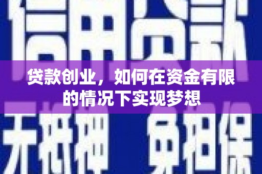 呼和浩特贷款创业，如何在资金有限的情况下实现梦想