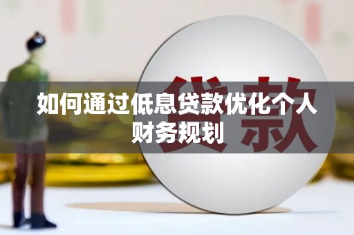 呼和浩特如何通过低息贷款优化个人财务规划