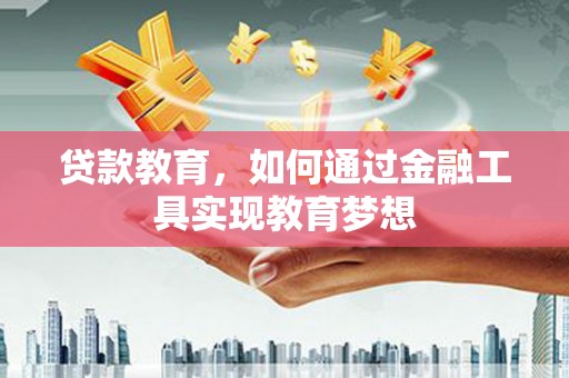 呼和浩特贷款教育，如何通过金融工具实现教育梦想