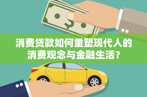 呼和浩特消费贷款如何重塑现代人的消费观念与金融生活？