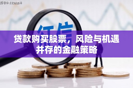 呼和浩特贷款购买股票，风险与机遇并存的金融策略