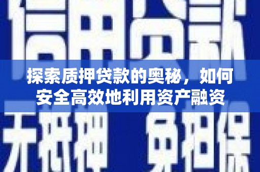 呼和浩特探索质押贷款的奥秘，如何安全高效地利用资产融资