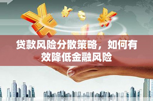 呼和浩特贷款风险分散策略，如何有效降低金融风险
