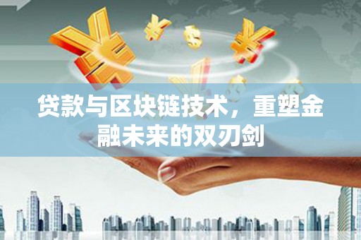 呼和浩特贷款与区块链技术，重塑金融未来的双刃剑
