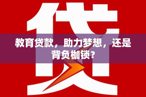 呼和浩特教育贷款，助力梦想，还是背负枷锁？