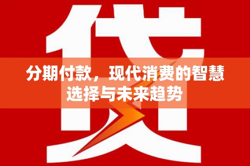 呼和浩特分期付款，现代消费的智慧选择与未来趋势