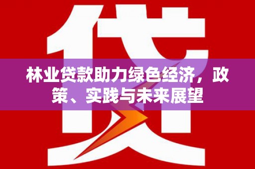 呼和浩特林业贷款助力绿色经济，政策、实践与未来展望