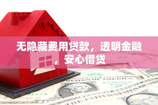 呼和浩特无隐藏费用贷款，透明金融，安心借贷