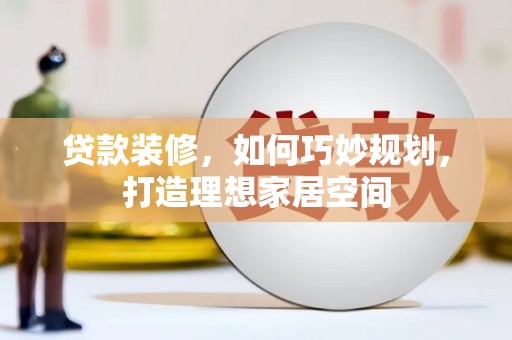 呼和浩特贷款装修，如何巧妙规划，打造理想家居空间