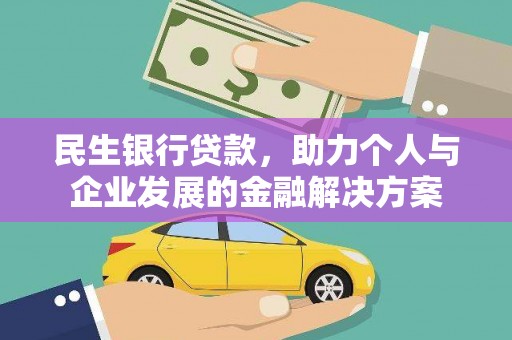 呼和浩特民生银行贷款，助力个人与企业发展的金融解决方案