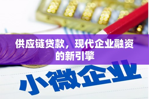 呼和浩特供应链贷款，现代企业融资的新引擎
