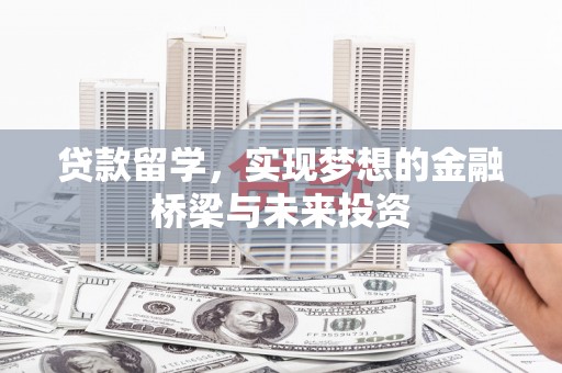 呼和浩特贷款留学，实现梦想的金融桥梁与未来投资