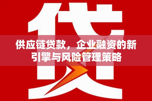 呼和浩特供应链贷款，企业融资的新引擎与风险管理策略