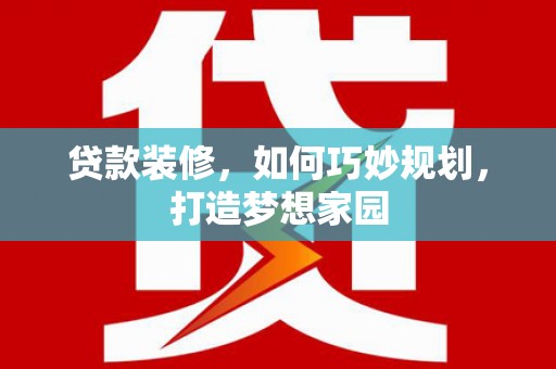 呼和浩特贷款装修，如何巧妙规划，打造梦想家园