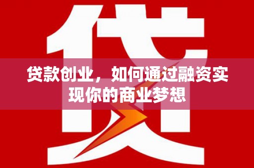 呼和浩特贷款创业，如何通过融资实现你的商业梦想